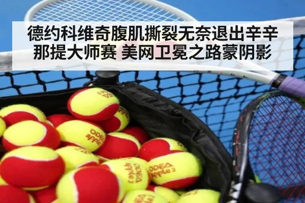 德约科维奇腹肌撕裂无奈退出辛辛那提大师赛 美网卫冕之路蒙阴影